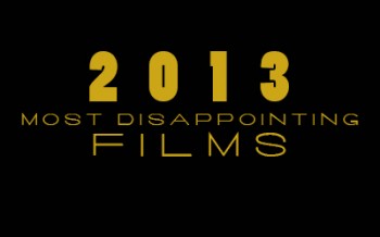 Top 10 List of the Most Disappointing Films of 2013 by The Critical Movie Critics